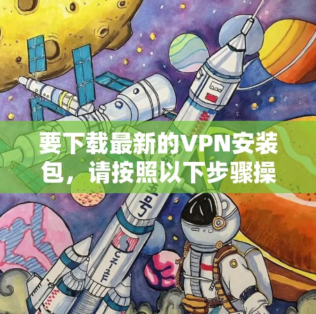 要下载最新的VPN安装包，请按照以下步骤操作