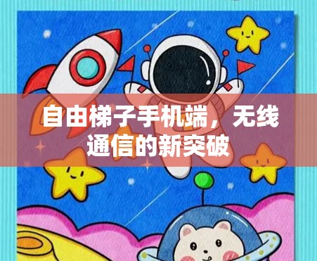 自由梯子手机端，无线通信的新突破