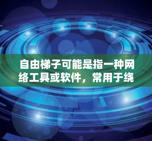 自由梯子可能是指一种网络工具或软件,常用于绕过网络限制,访问被屏蔽的内容。以下是一些可能的信息和步骤,帮助你了解和使用自由梯子 自由梯子可能是指一种网络工具或软件,常用于绕过网络限制,访问被屏蔽的内容。以下是一些可能的信息和步骤,帮助你了解和使用自由梯子