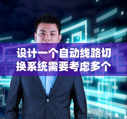 设计一个自动线路切换系统需要考虑多个关键因素，以下是详细的步骤和考虑