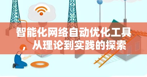 智能化网络自动优化工具，从理论到实践的探索