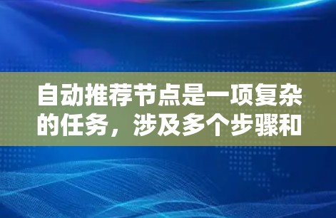 自动推荐节点是一项复杂的任务,涉及多个步骤和技术。以下是实现自动推荐节点的主要步骤和方法 自动推荐节点是一项复杂的任务,涉及多个步骤和技术。以下是实现自动推荐节点的主要步骤和方法