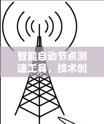 智能自动节点测速工具，技术创新与应用潜力