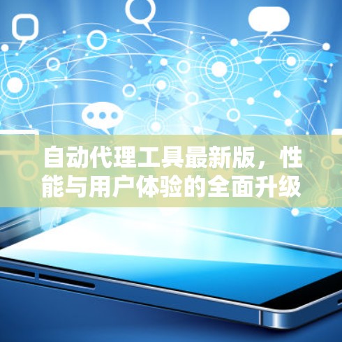 自动代理工具最新版，性能与用户体验的全面升级