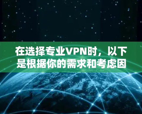 在选择专业VPN时,以下是根据你的需求和考虑因素整理的推荐 在选择专业VPN时,以下是根据你的需求和考虑因素整理的推荐