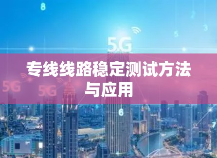 专线线路稳定测试方法与应用 专线线路稳定测试方法与应用