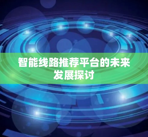 智能线路推荐平台的未来发展探讨