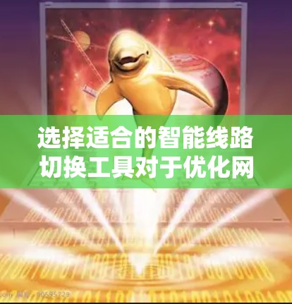选择适合的智能线路切换工具对于优化网络性能至关重要。以下是根据不同需求和企业规模的推荐