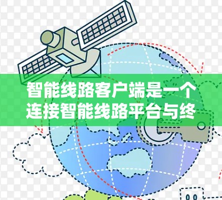 智能线路客户端是一个连接智能线路平台与终端设备的软件，扮演着关键角色。以下是对其详细分析