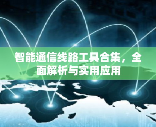 智能通信线路工具合集，全面解析与实用应用