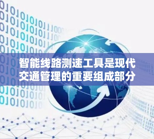 智能线路测速工具是现代交通管理的重要组成部分，通过集成先进的传感器、通信技术和智能算法，能够实时监测交通流量和车速，优化交通流量，提升道路使用效率。以下是对智能线路测速工具的分析