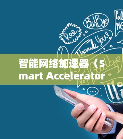 智能网络加速器（Smart Accelerator，SA）是一种利用人工智能（AI）和机器学习技术来优化网络性能的工具，旨在加快数据传输速度、提高网络稳定性和可靠性。以下是对智能网络加速器的详细解释