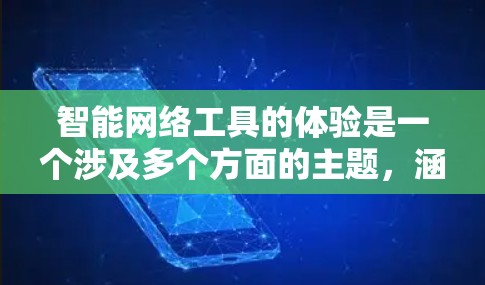 智能网络工具的体验是一个涉及多个方面的主题，涵盖了从技术原理到实际应用的广泛内容。以下是对智能网络工具体验的详细分析