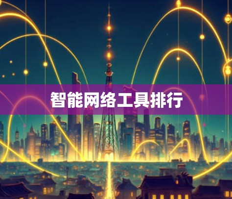 智能网络工具排行 智能网络工具排行