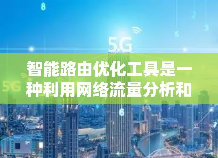 智能路由优化工具是一种利用网络流量分析和算法动态调整路由策略的技术，旨在提高网络性能并减少成本。以下是对该技术的详细分析和结论