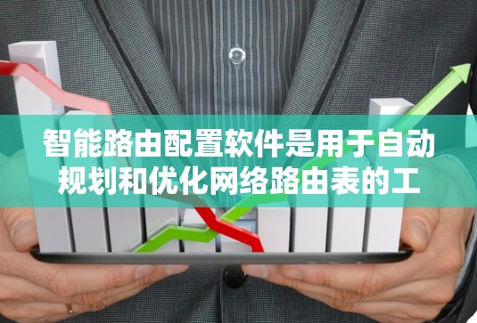 智能路由配置软件是用于自动规划和优化网络路由表的工具，旨在提高网络性能、可靠性和安全性。以下是对智能路由配置软件的详细分析和总结