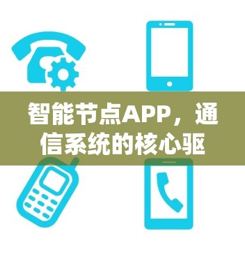 智能节点APP，通信系统的核心驱动力