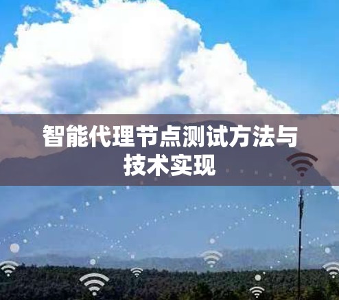 智能代理节点测试方法与技术实现
