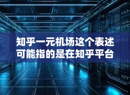 知乎一元机场这个表述可能指的是在知乎平台上讨论或分析一元机场这个金融概念。如果你想了解一元机场的具体含义,以下是一些可能的解释 知乎一元机场这个表述可能指的是在知乎平台上讨论或分析一元机场这个金融概念。如果你想了解一元机场的具体含义,以下是一些可能的解释