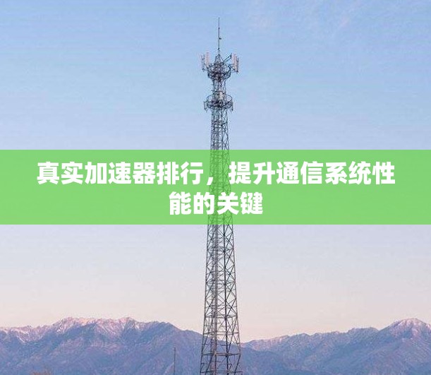 真实加速器排行，提升通信系统性能的关键