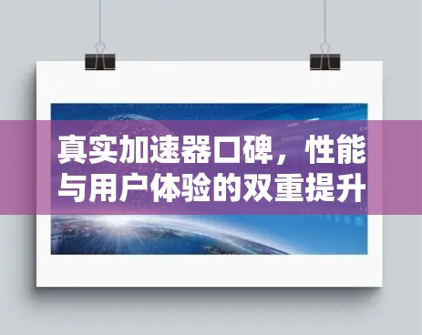 真实加速器口碑，性能与用户体验的双重提升