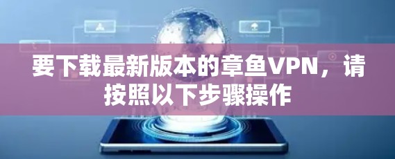要下载最新版本的章鱼VPN,请按照以下步骤操作 要下载最新版本的章鱼VPN,请按照以下步骤操作