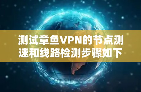 测试章鱼VPN的节点测速和线路检测步骤如下