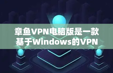 章鱼VPN电脑版是一款基于Windows的VPN加速工具，旨在帮助用户实现科学网上访问、防火墙穿透和隐私保护。以下是对该工具的详细分析和使用建议