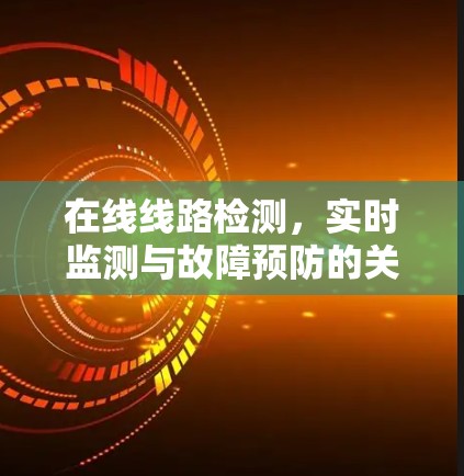在线线路检测，实时监测与故障预防的关键技术