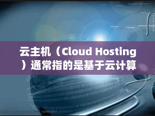 云主机（Cloud Hosting）通常指的是基于云计算的虚拟化服务平台，允许用户在云端创建、配置和管理虚拟机（VM）这些平台通常由大型云服务提供商提供，例如