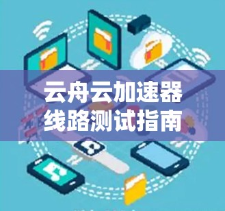 云舟云加速器线路测试指南