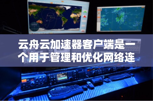 云舟云加速器客户端是一个用于管理和优化网络连接的工具,帮助用户提高网络性能。以下是关于该客户端的详细步骤指南 云舟云加速器客户端是一个用于管理和优化网络连接的工具,帮助用户提高网络性能。以下是关于该客户端的详细步骤指南