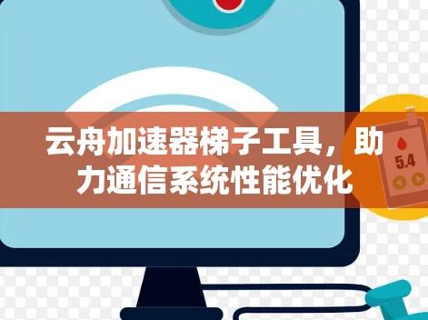 云舟加速器梯子工具，助力通信系统性能优化