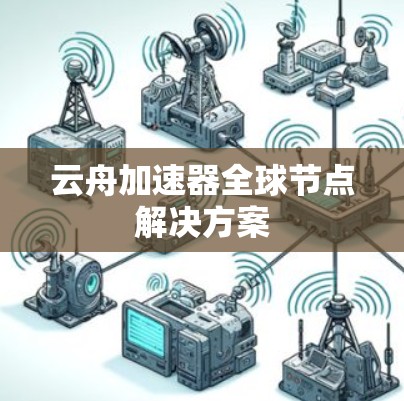 云舟加速器全球节点解决方案