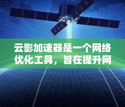 云影加速器是一个网络优化工具,旨在提升网络连接速度和稳定性。由于我无法直接提供下载链接或具体步骤,但以下是您可以采取的基本行动