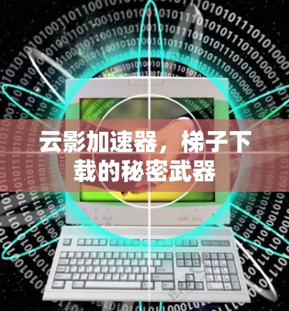 云影加速器，梯子下载的秘密武器
