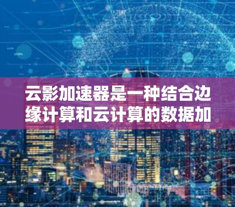 云影加速器是一种结合边缘计算和云计算的数据加速技术,旨在优化数据在云和边缘节点之间的传输和处理,特别适用于延迟敏感的应用场景。以下是对云影加速器工作原理、优势、应用场景及挑战的详细分析 云影加速器是一种结合边缘计算和云计算的数据加速技术,旨在优化数据在云和边缘节点之间的传输和处理,特别适用于延迟敏感的应用场景。以下是对云影加速器工作原理、优势、应用场景及挑战的详细分析