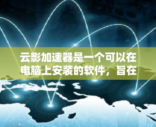 云影加速器是一个可以在电脑上安装的软件，旨在通过云计算技术加速计算任务。以下是使用云影加速器的步骤指南