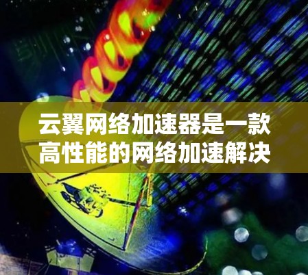 云翼网络加速器是一款高性能的网络加速解决方案,旨在优化云服务器与本地服务器之间的数据传输效率。以下是对其关键功能和优势的详细分析