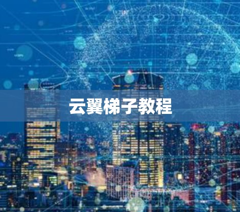 云翼梯子教程 云翼梯子教程