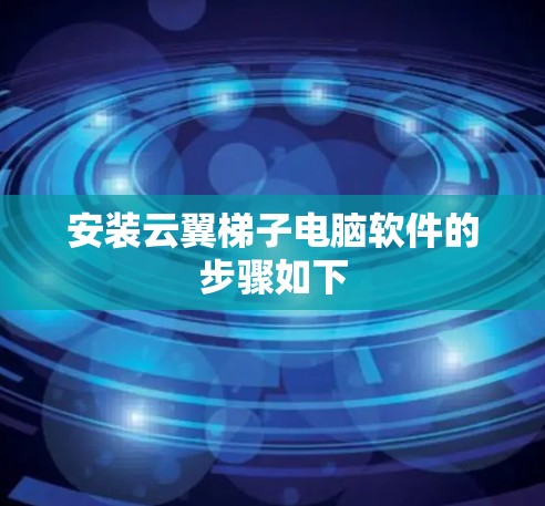 安装云翼梯子电脑软件的步骤如下 安装云翼梯子电脑软件的步骤如下