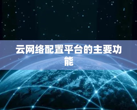 云网络配置平台的主要功能