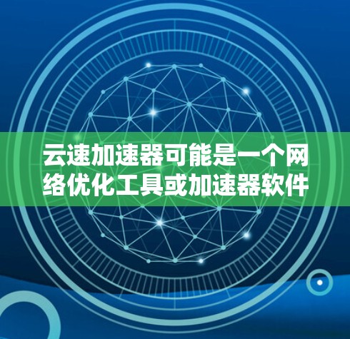 云速加速器可能是一个网络优化工具或加速器软件，旨在提高网络连接的速度和稳定性。虽然我无法直接提供具体的下载链接或教程，但以下是一些通用的建议和步骤，帮助你找到并安装云速加速器