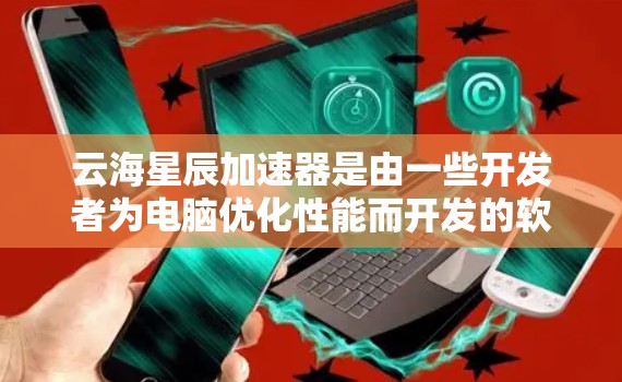 云海星辰加速器是由一些开发者为电脑优化性能而开发的软件,旨在通过改善计算效率来提升游戏性能、视频处理速度等。以下是一些关于如何安装和使用云海星辰加速器的步骤 云海星辰加速器是由一些开发者为电脑优化性能而开发的软件,旨在通过改善计算效率来提升游戏性能、视频处理速度等。以下是一些关于如何安装和使用云海星辰加速器的步骤