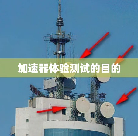 加速器体验测试的目的 加速器体验测试的目的