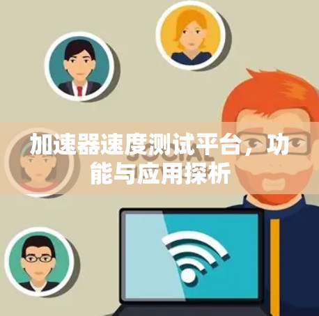 加速器速度测试平台，功能与应用探析
