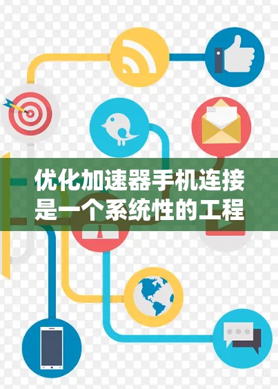 优化加速器手机连接是一个系统性的工程，涉及多个方面的调整和配置。以下是一步步的指南，帮助您实现最佳的加速效果